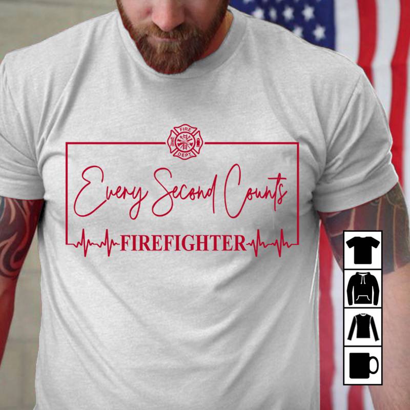 Every Second Counts Firefighter Mug, T-Shirt, Long Sleeve, Sweatshirt, Hoodie