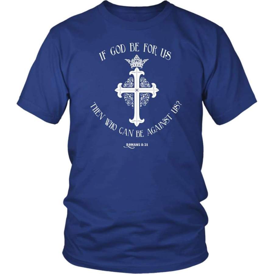 Romans 8:31 If God be for us then who can be against us t-shirt