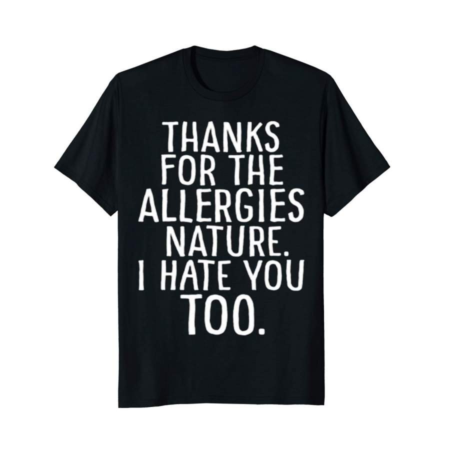 Thanks For The Allergies Nature I Hate You Too Funny T Shirt Mens T Shirt