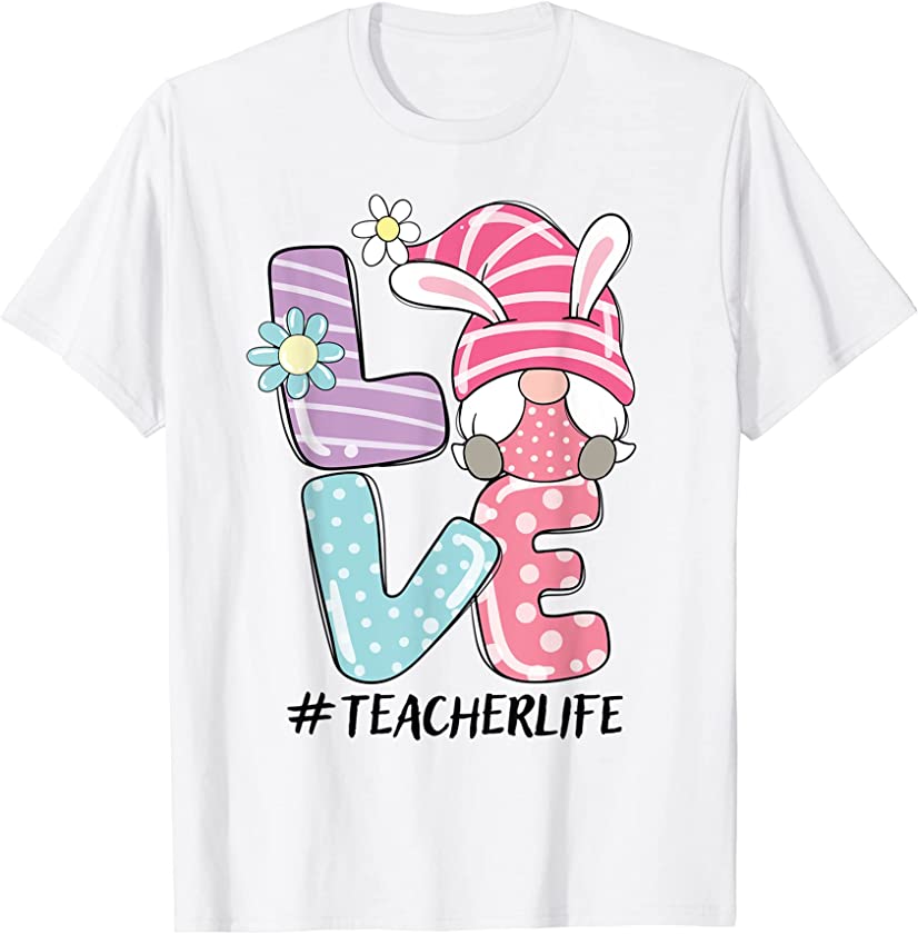 Teacher Life Easter Gnome Bunny Love – Funny Easter Teacher T-Shirt