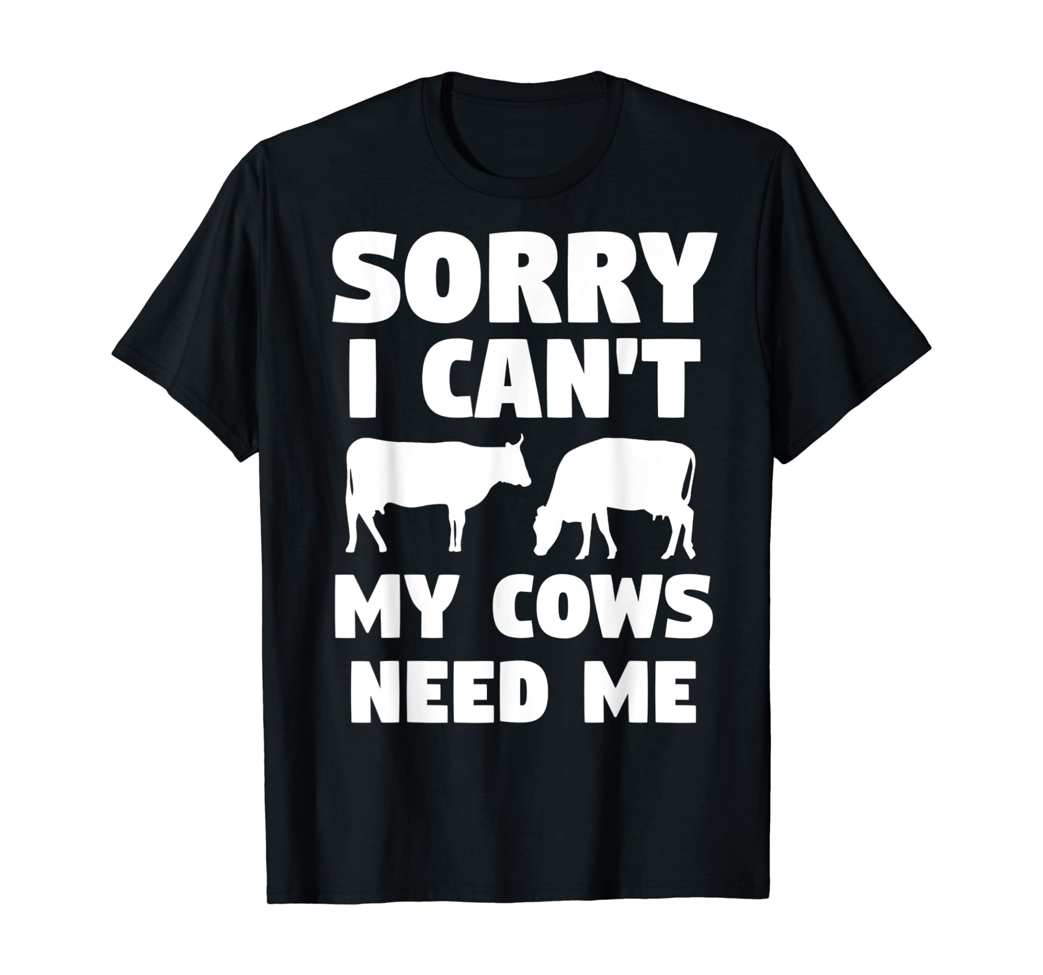 Sorry I can’t my cows need me cow Farmer Gift T-Shirt