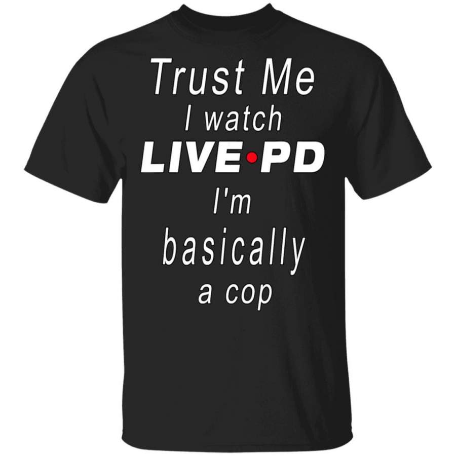 Trust Me I Watch Live P And D I’m Basically A Cop Gift Coffee Mug Unisex Men Women Tshirt