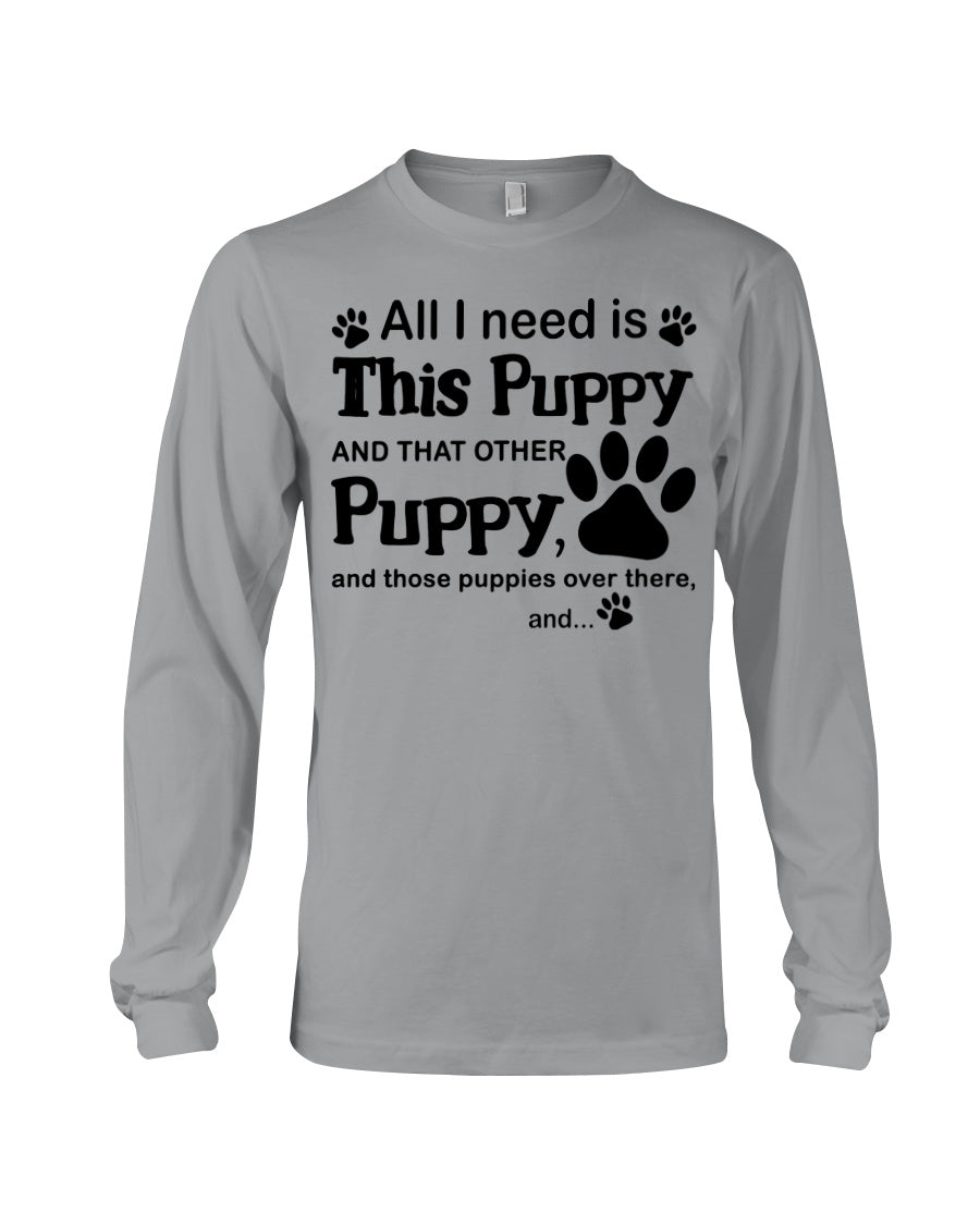 Market Trendz All I Need Is This Puppy And That Other Puppy Birthday Gift Unisex Long Sleeve