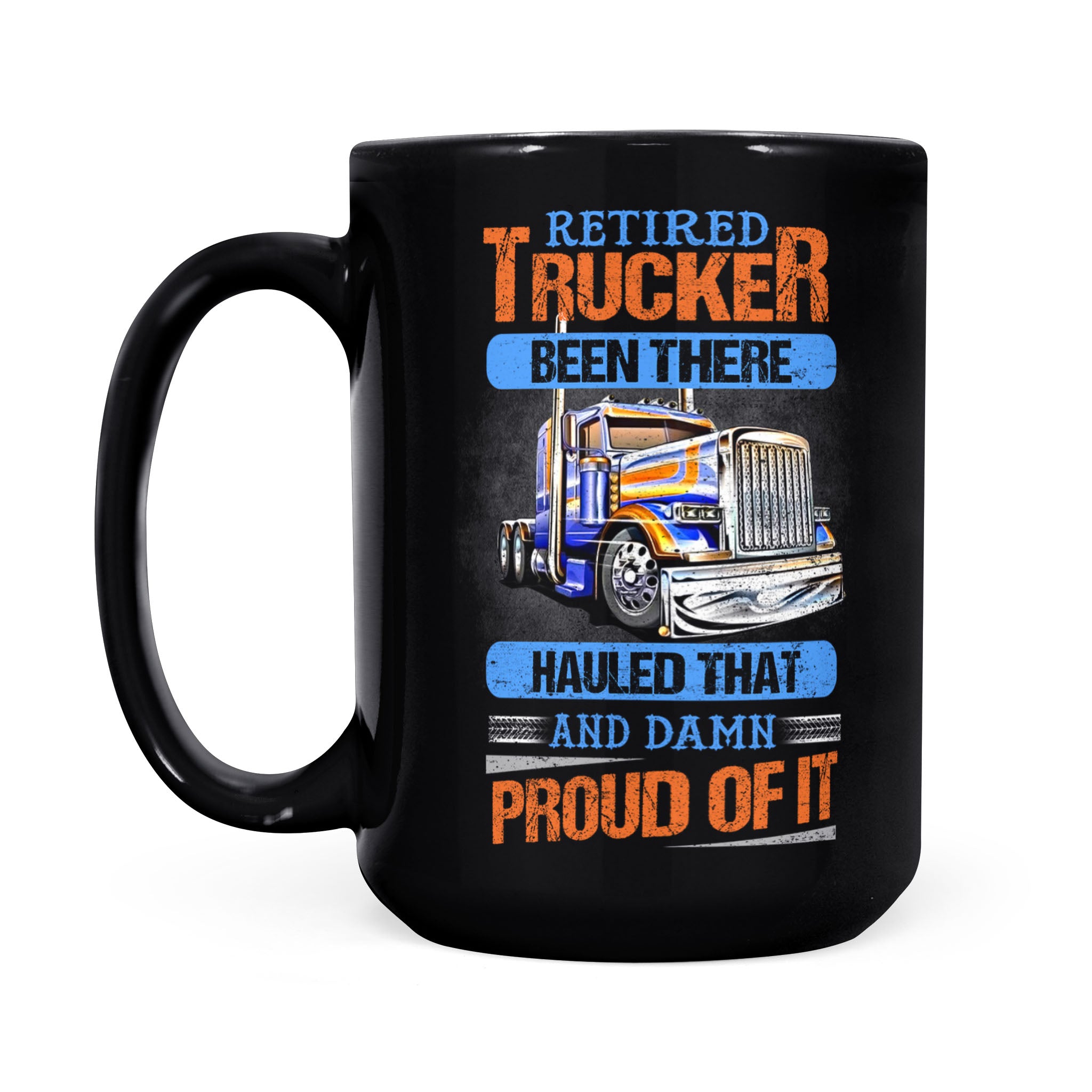 Retired Trucker Been There Hauled That Damn Proud Of It Truck Driver Retirement Gift -Black Mug