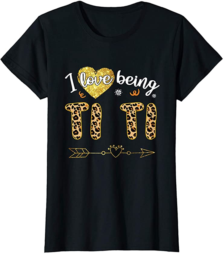 Womens I Love Being Ti Ti Leopard Mother’s Day T-Shirt