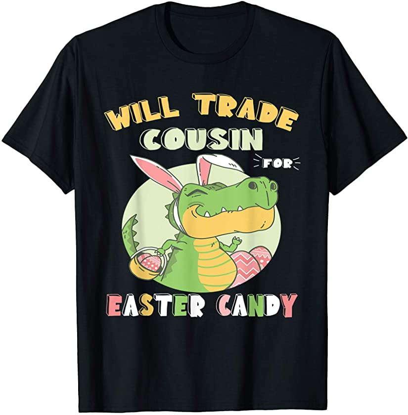 Will Trade Cousin for Easter Candy Dinosaur t rex Bunny T-Shirt