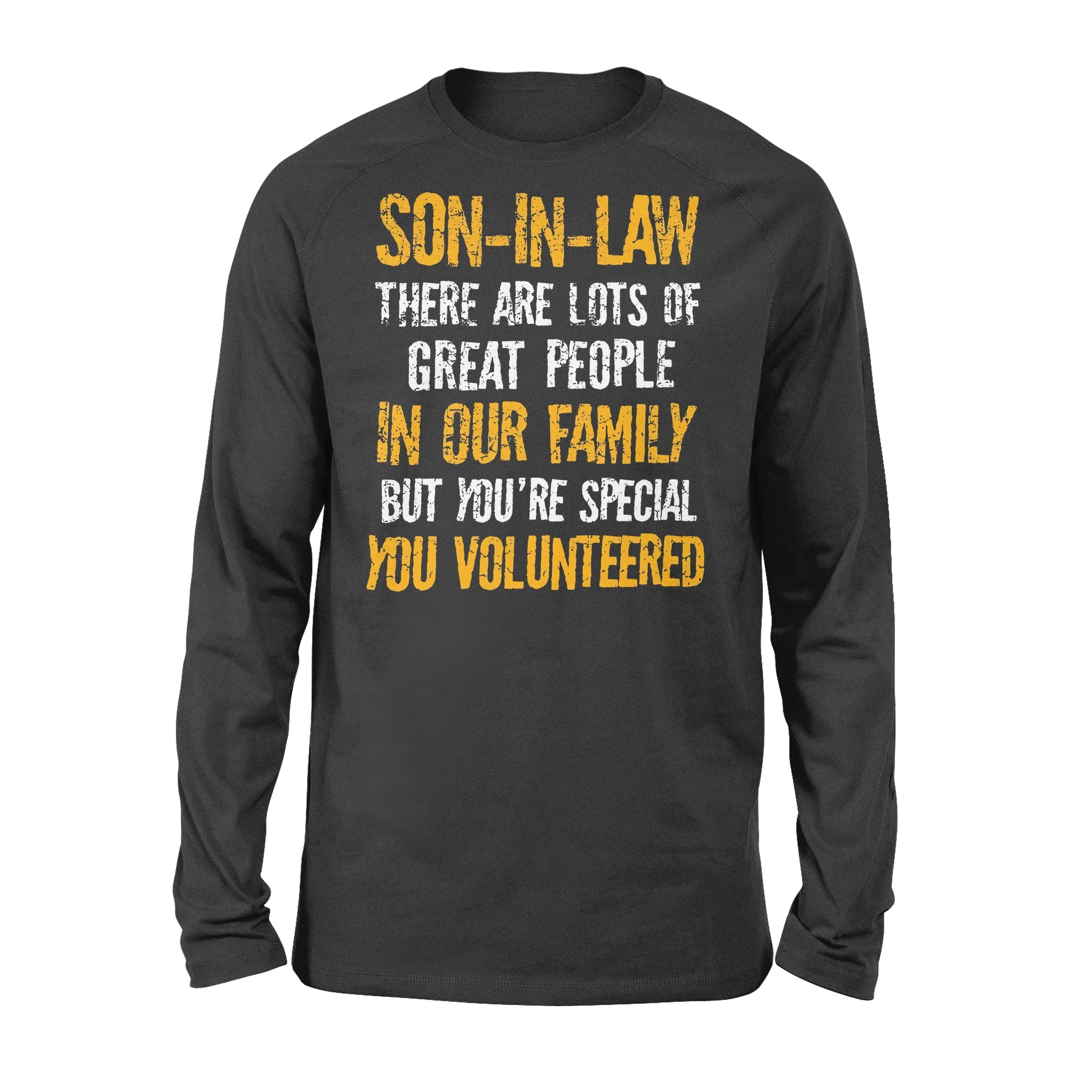 Son In Law There Are Lots Of Great People In Our Family But You’re Special You Volunteered – Standard Long Sleeve