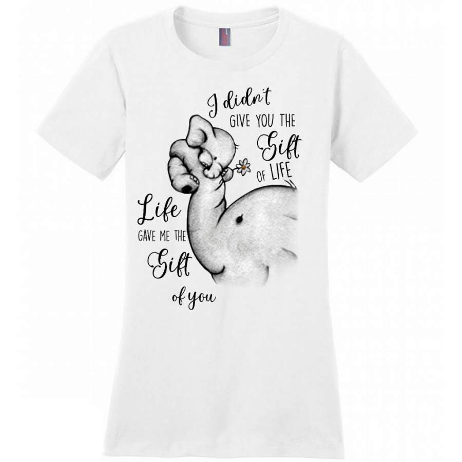 I Didn’t Give You The Gift Of Life Life Gave Me The Gift Of You, Elephant Design, Mother’s Day Gift – District Made Women Shirt