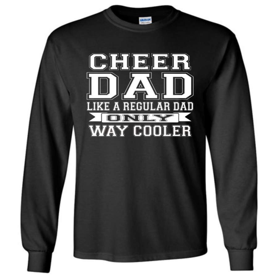 Cheer Dad Like A Regular Dad Only Way Cooler Cheer Dad T Shirt Long Sleeve