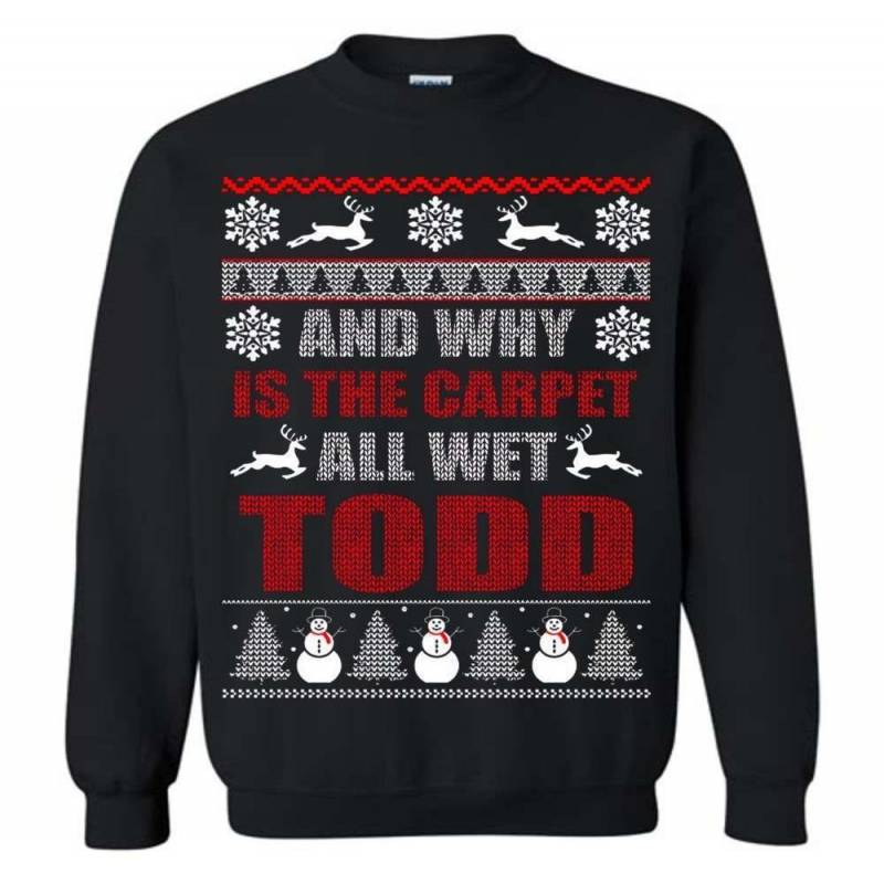 Why Is The Carpet All Wet Todd Ugly Christmas Sweatshirt, Adult & Youth Size