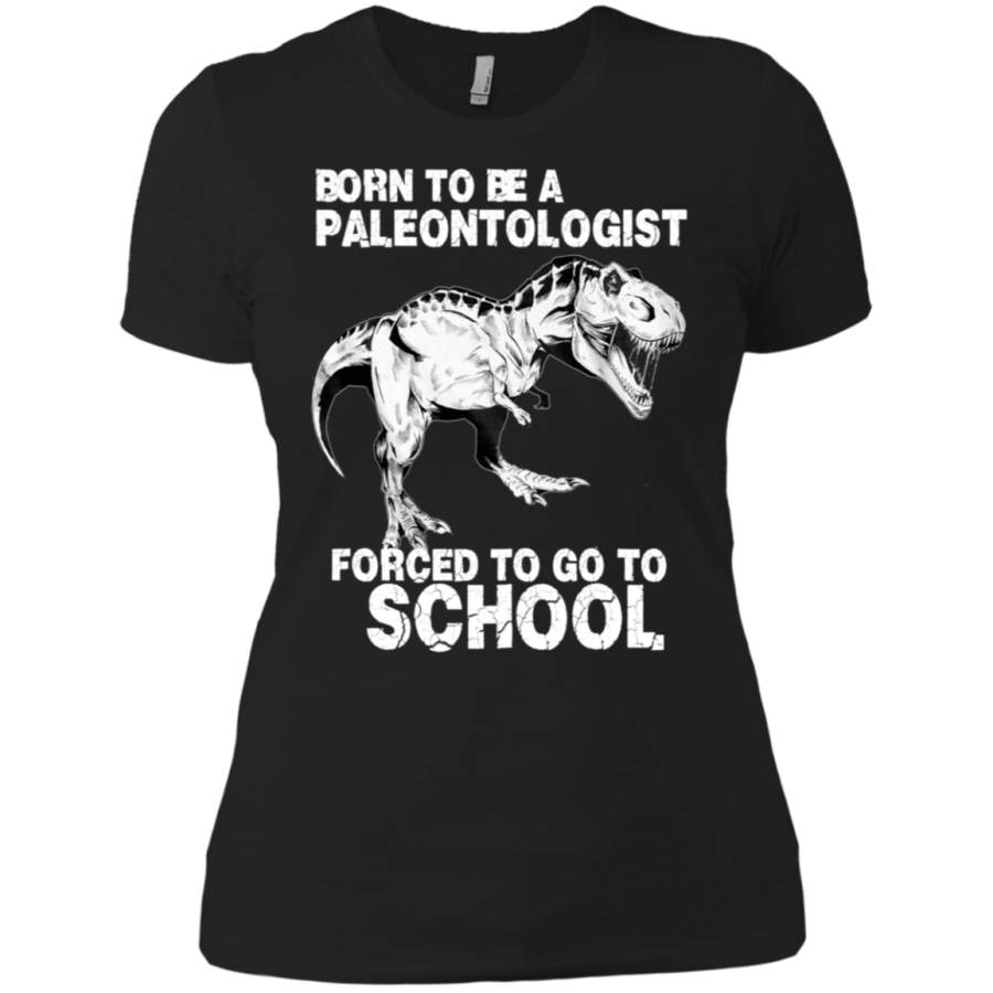 AGR Born to be a PALEONTOLOGIST Forced to go to school Ladies T-Shirt