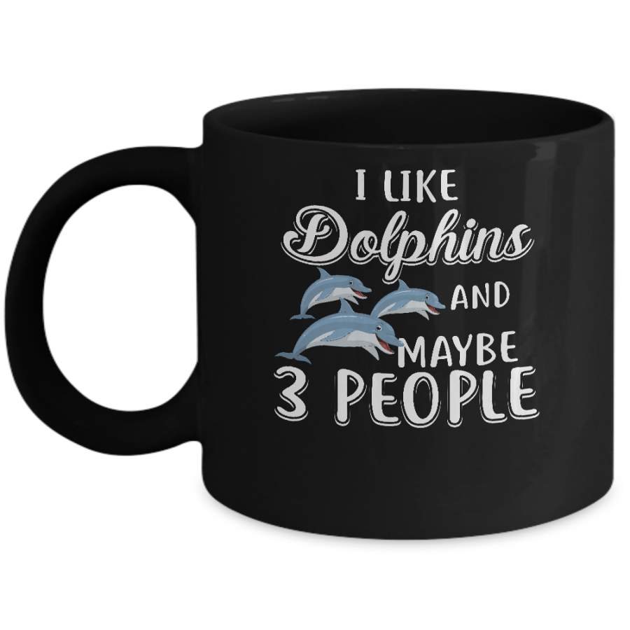 I Like Dolphins And Maybe 3 People Mug