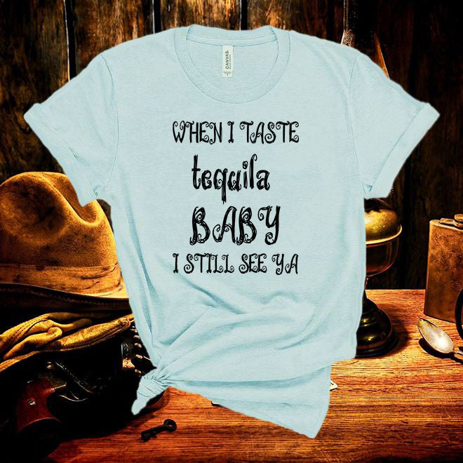 When I Taste Tequila Baby I Still See Ya,Country Concert,Country Music Festival,Country Music Unisex T Shirt