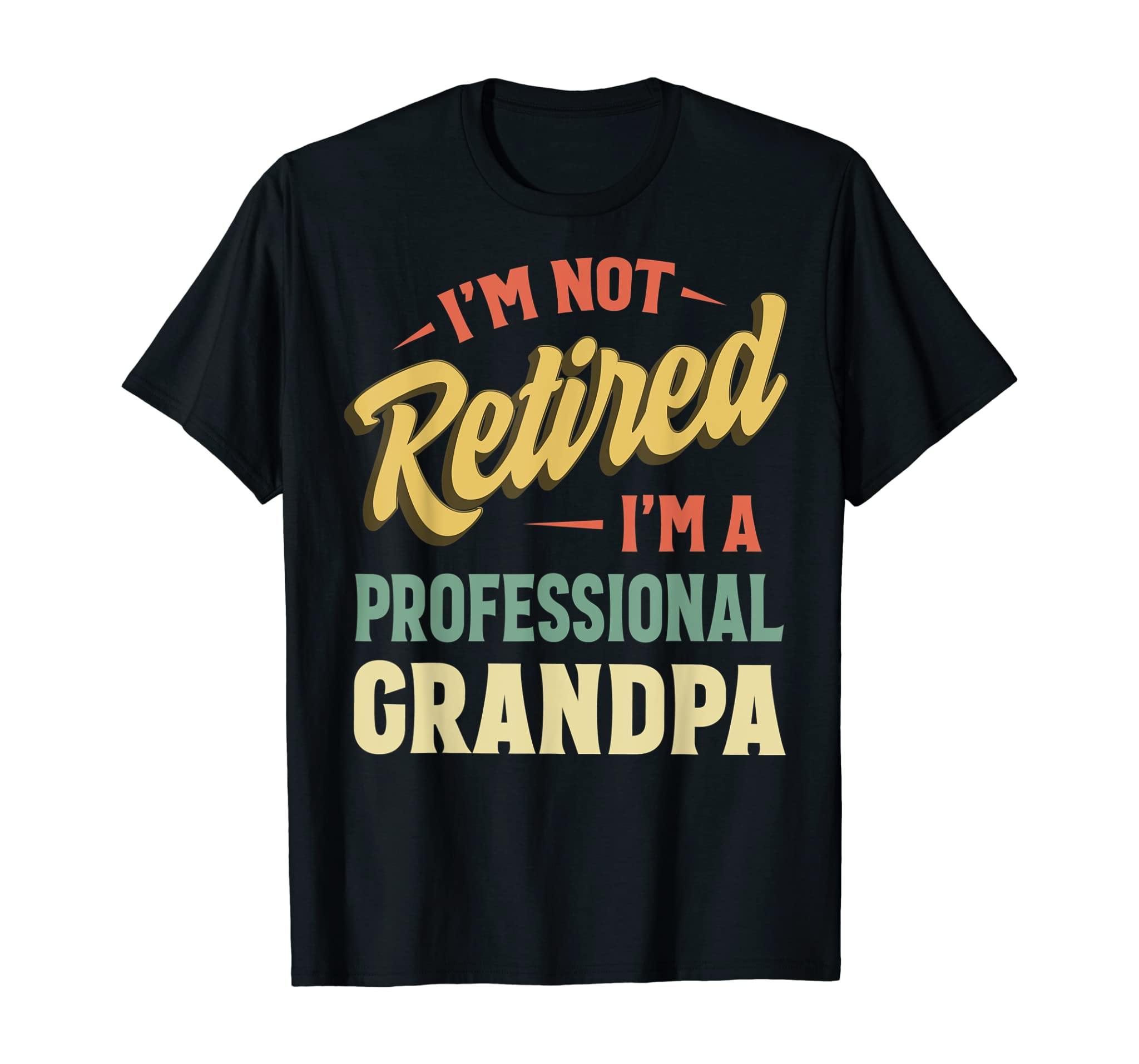 I’M Not Retired I’M A Professional Grandpa T-Shirt