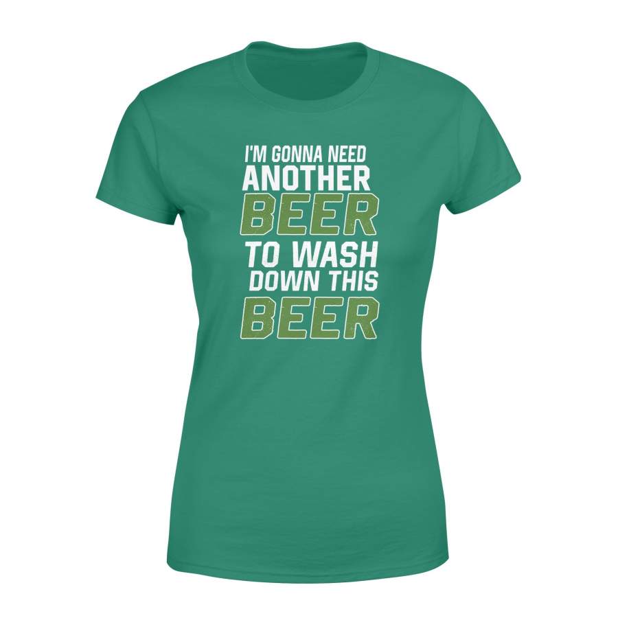 I Am Gonna Need Another Beer To Wash Down This Beer St Patricks Day Women's T-shirt