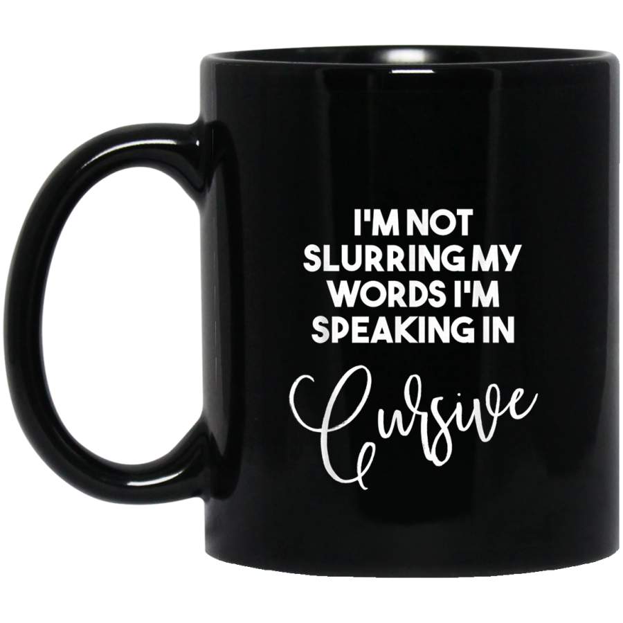 Im Not Slurring My Words Im Speaking In Cursive T Shirt  Mug