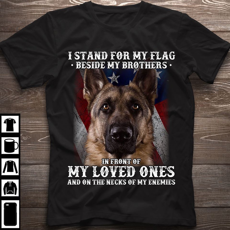 I Stand For My Flag Beside My Brothers In Front Of My Loved Ones And In The Necks Of My Enemies Standard T-Shirt