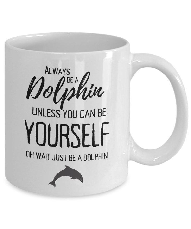 Dolphin Mug, Dolphin Gift, Funny Dolphin Coffee Cup, Dolphin Lover Gift, Always Be A Dolphin Mug