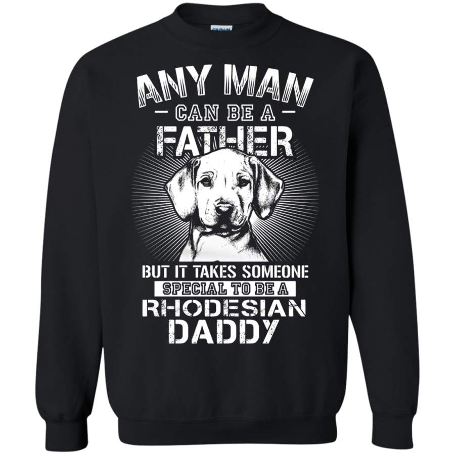 AGR Any Man Can Be A Father Special To Be Rhodesian Daddy Sweatshirt