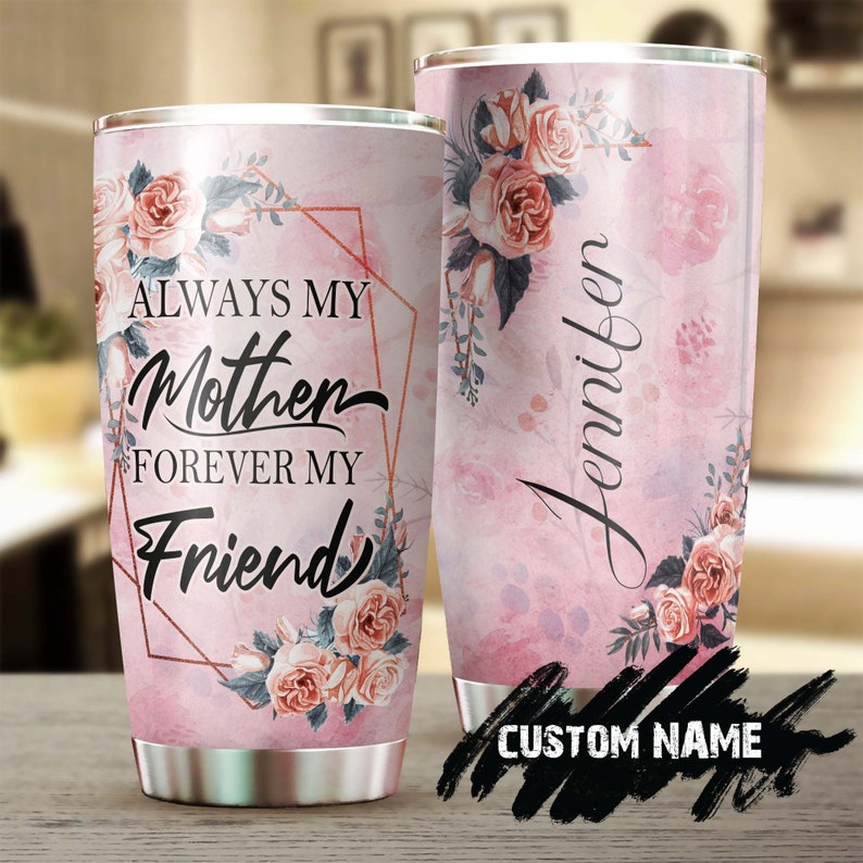 Rose For My Mom Always My Mom Forever My Friend Personalized Tumbler-Birthday Gift Christmas Gift Mother’S Day Gift For Mother From Daughter