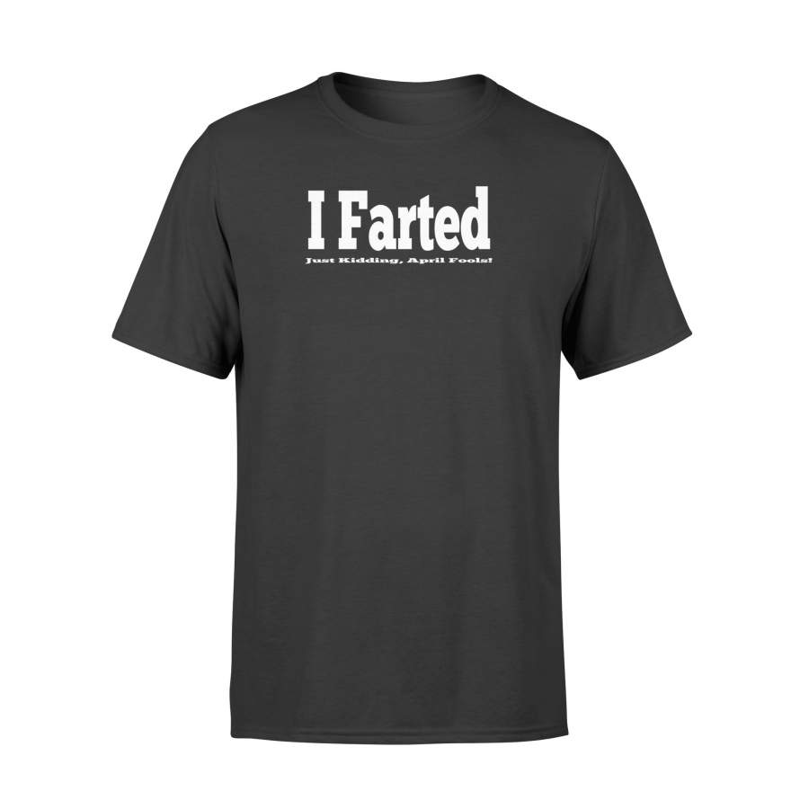 I Farted – Fun Kidding April Fools Day Easter T Shirt