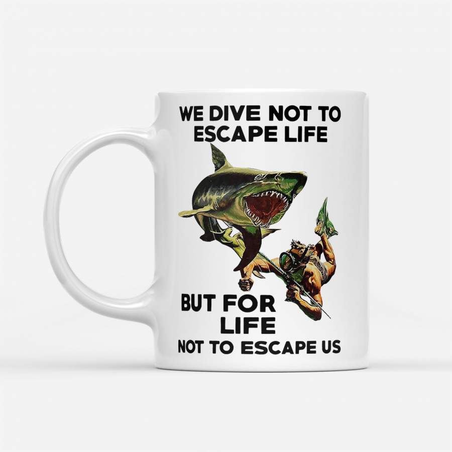 We Dive Not To Escape Life But For Life Not To Escape Us Shark Scuba Diving – White Mug