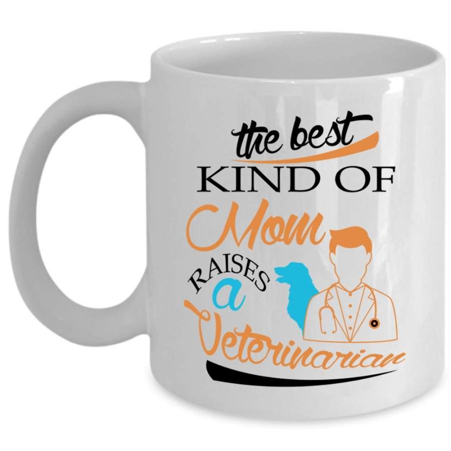 The Best Kind Of Mom Raises A Veterinarian Cup, Love Animal Mug (Coffee Mug – White)