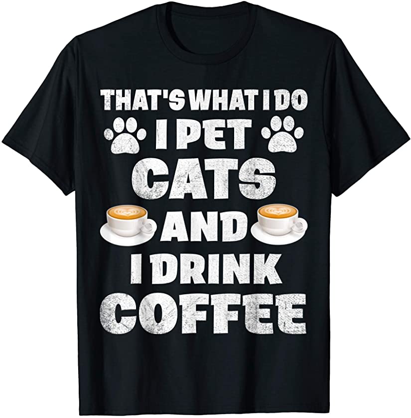 That’s What I Do I pet Cats and Drink Coffee Funny Kitten T-Shirt