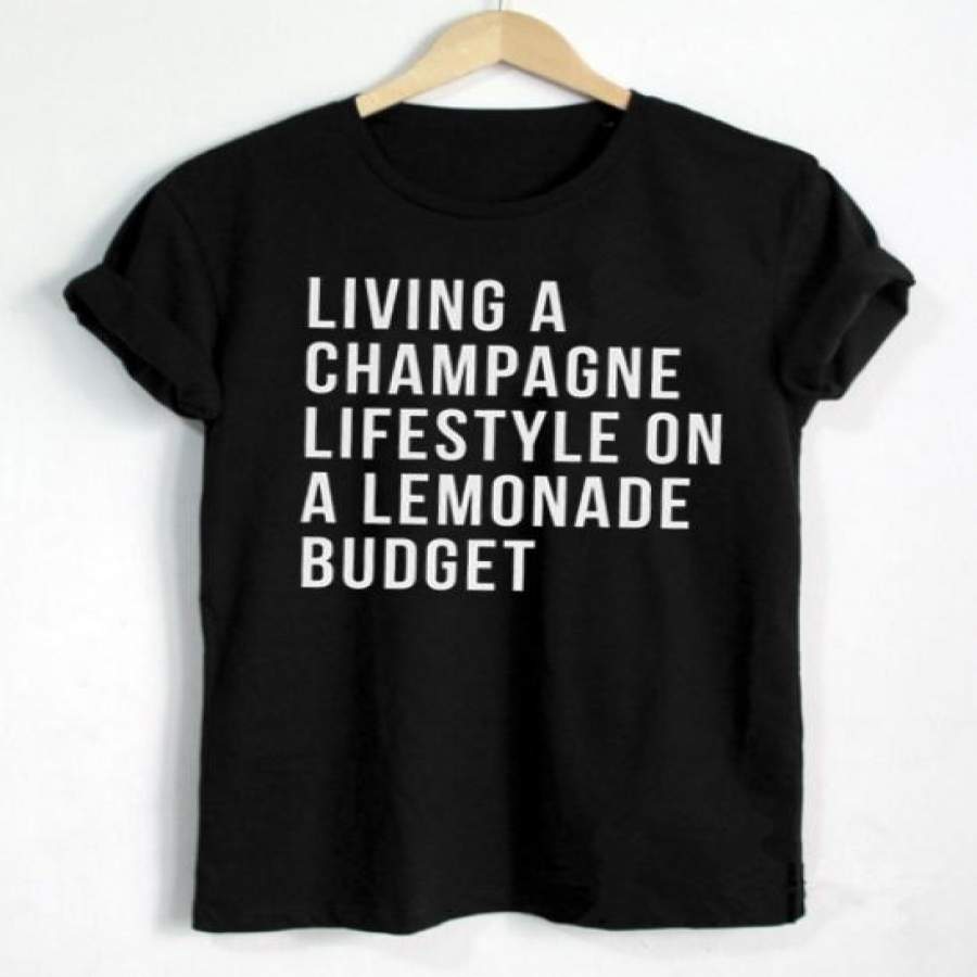 Women Saying T-Shirts Living A Champagne Lifestyle On A Lemonade Budget Letters Print Casual Cotton Funny T Shirt Hipster Streetwear Unisex Clothing