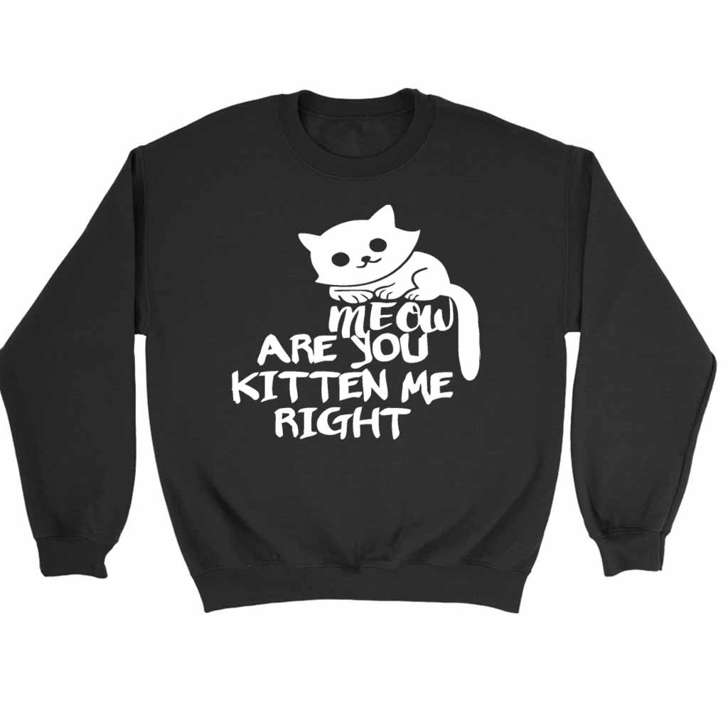 Are You Kitten Me Right Meow Classic Sweatshirt Sweater