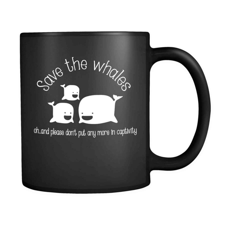 Save The Whales Oh And Please Don’t Put Any More In Captivity Animal Rights 11oz Mug