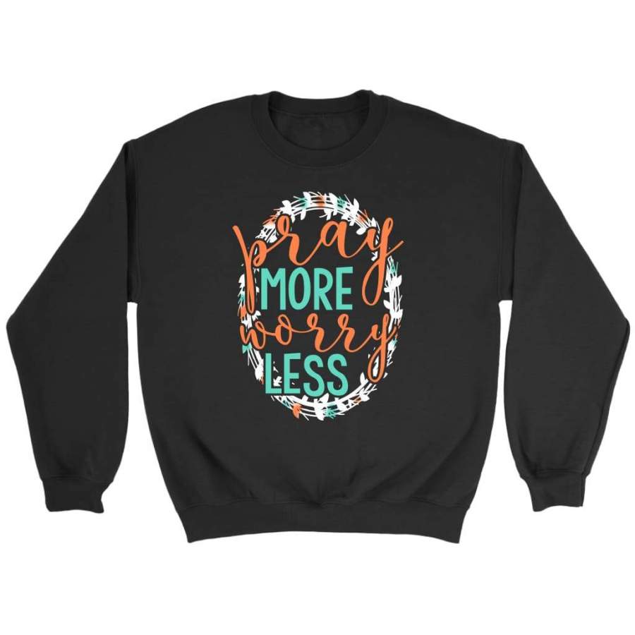 Pray more worry less sweatshirt – Pray sweatshirt