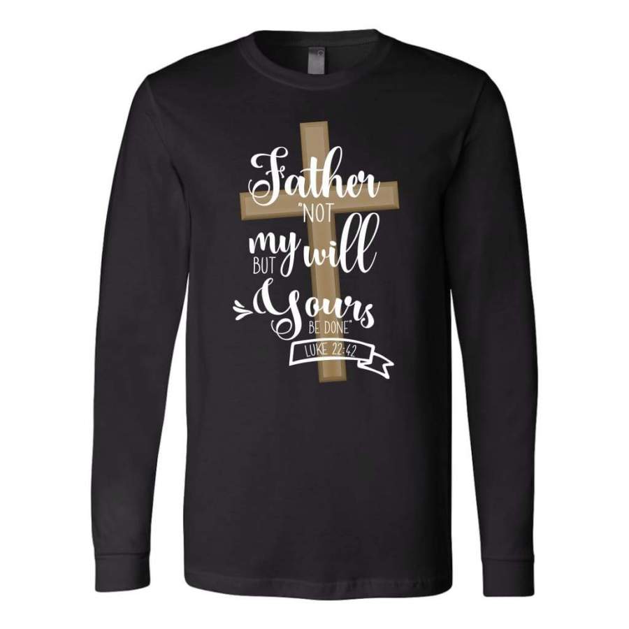 Not my will but yours be done Luke 22:42 long sleeve t-shirt