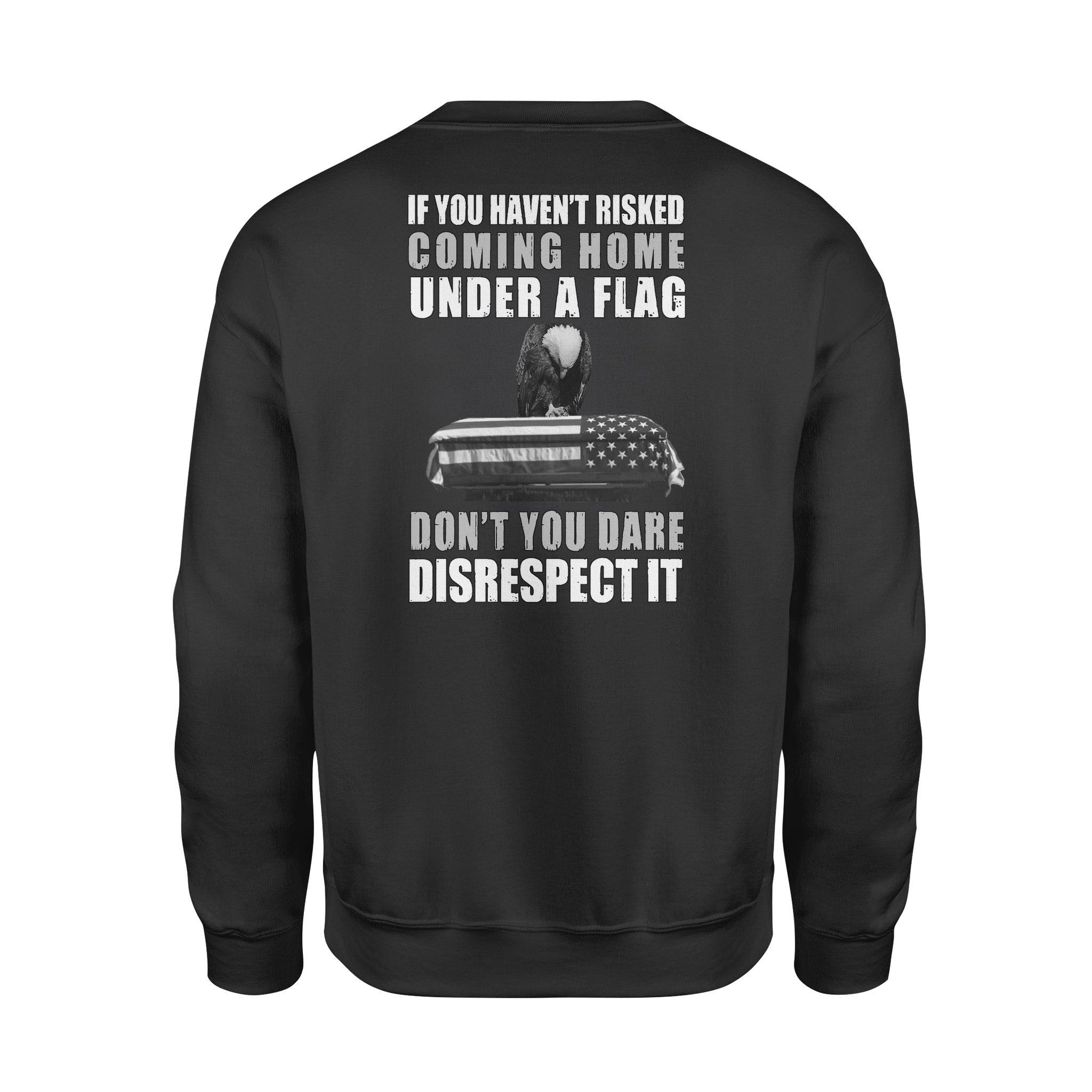 If You Haven’t Risked Coming Home Under A Flag Don’t You Dare Disrespect It Veteran – Standard Crew Neck Sweatshirt