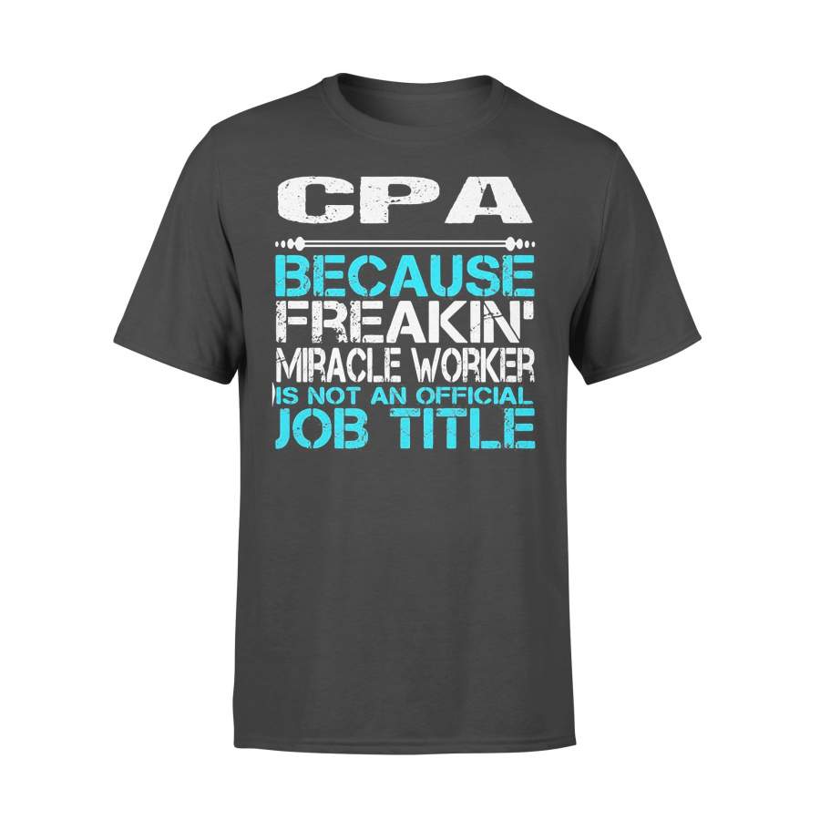 Cpa Because Freakin Miracle Worker Is Not An Official Job Title T-shirt