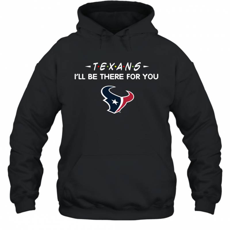 Texans I’ll Be There For You Houston Texans Hoodie