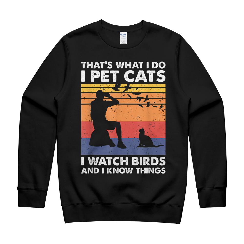 That’S What I Do I Pet Cats I Watch Birds & I Know Things T-Shirt Crewneck Sweatshirt