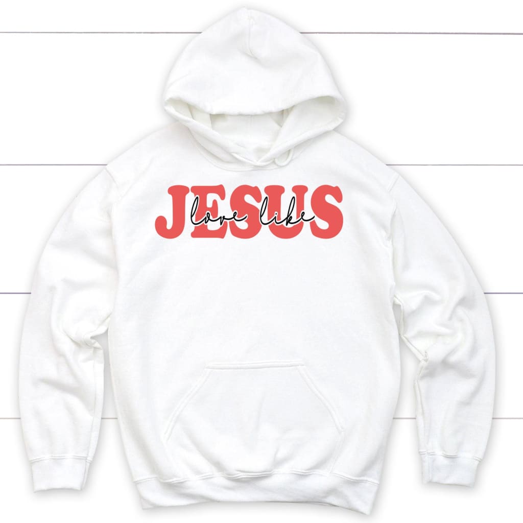 Love Like Jesus Hoodie, Christian Hoodies