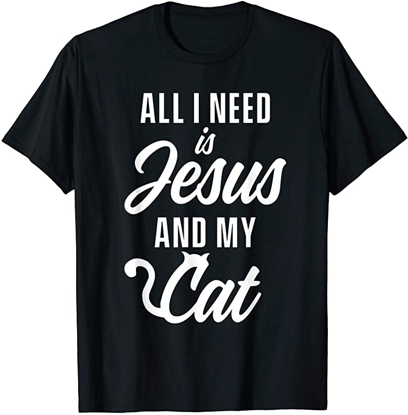 All Need Is Jesus And Cat Pet Animal Kitty Pussycat Believer T-Shirt