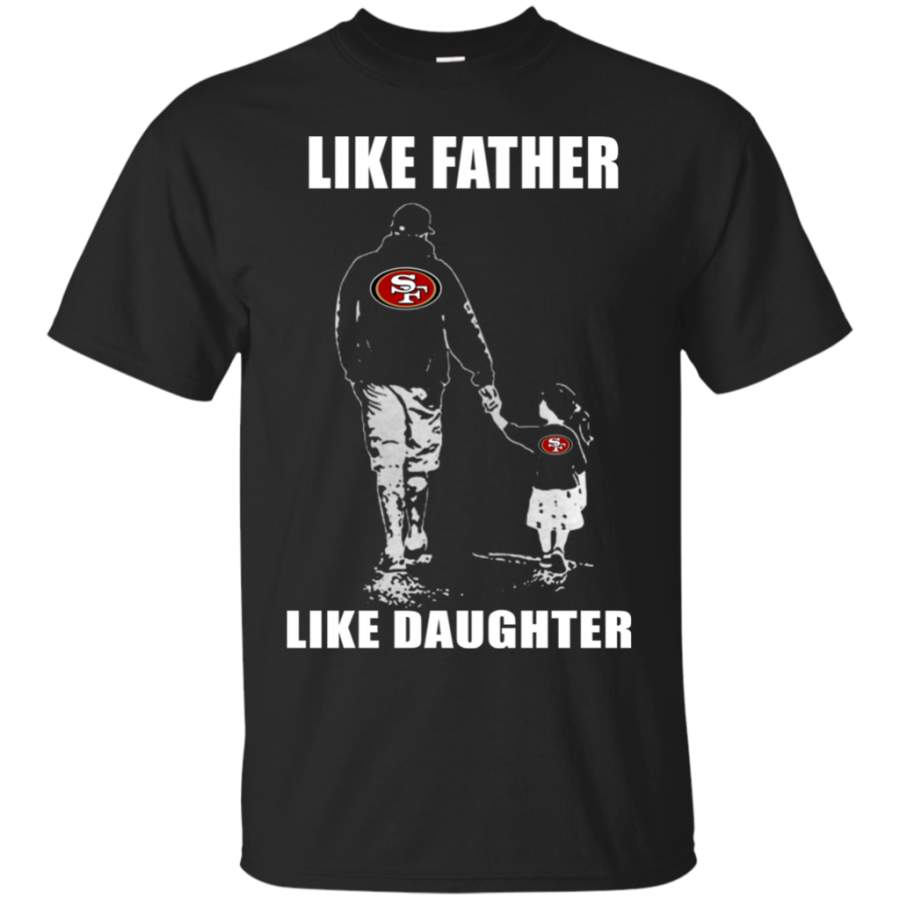 Father’s Day-Like Father Like Daughter – San Francisco 49ers – Father’s Day Shirt