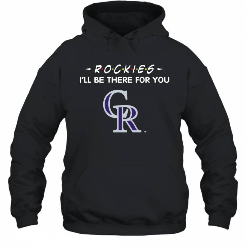 Rockies I’ll Be There For Colorado Rockies T Shirt Hoodie