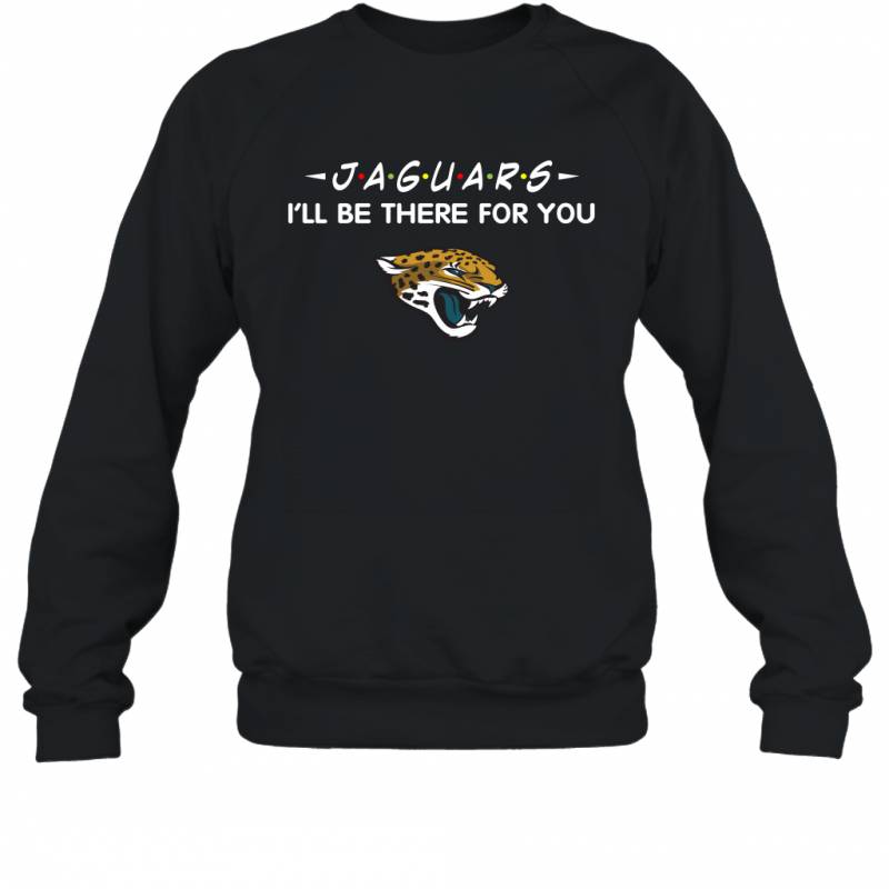 Jaguars I’ll Be There For You Jacksonville Jaguars Sweatshirt