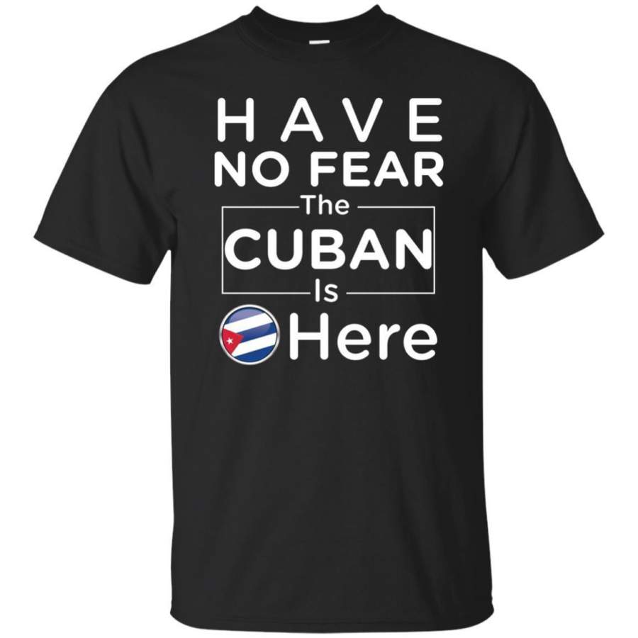 AGR Have No Fear The Cuban Is Here – Funny Cuba Flag Pride Shirt