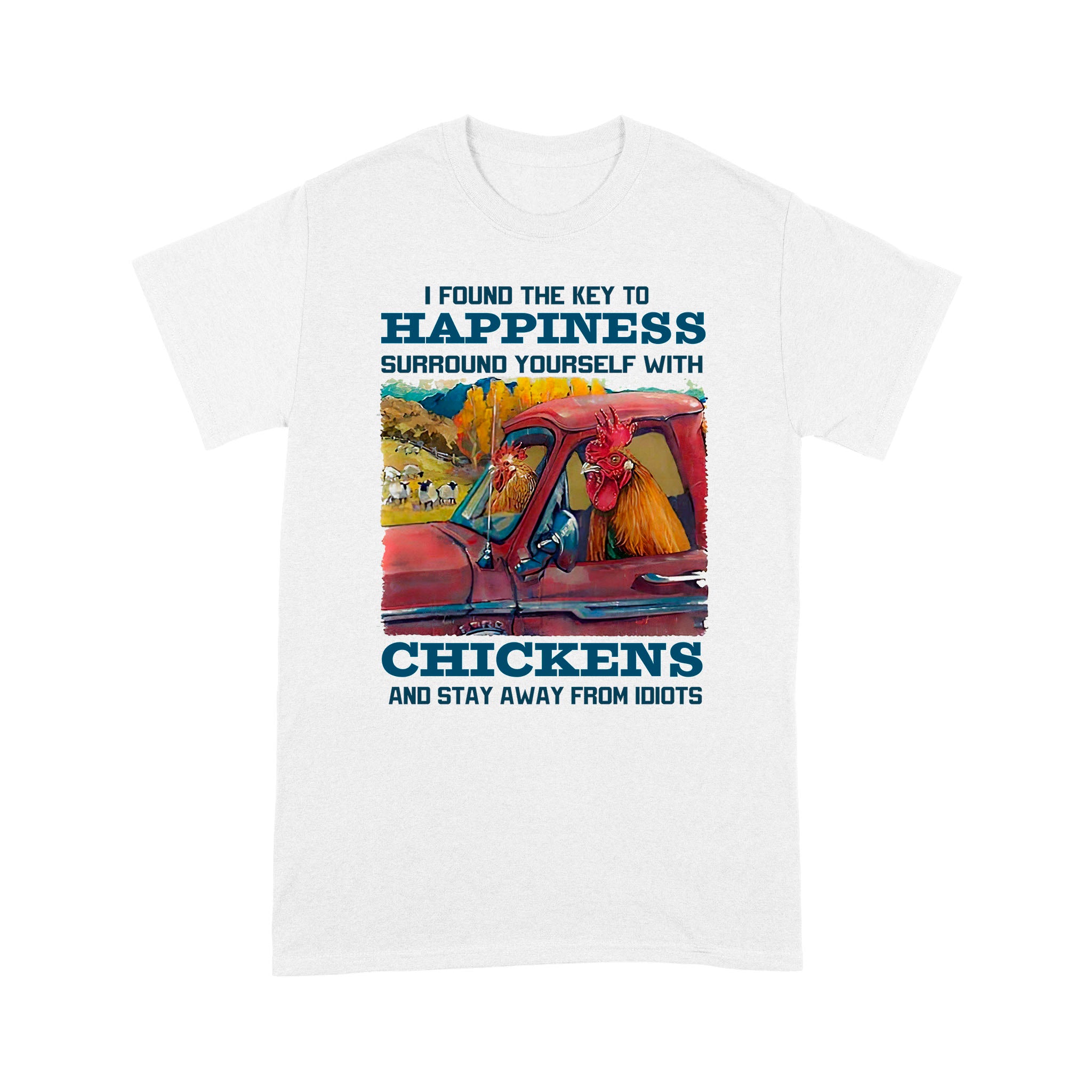 I Found The Key To Happiness Surround Yourself With Chickens And Stay Away From Idiots T-Shirt Animals Graphic Shirt, Gift For Animal Lovers – Standard T-Shirt