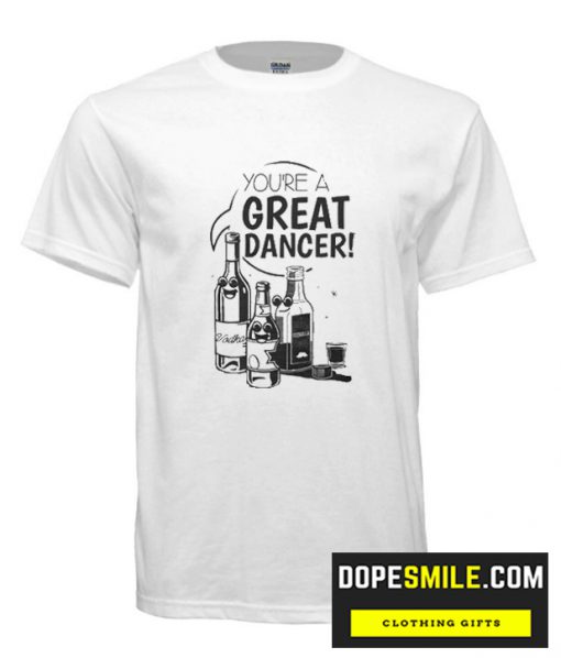 You’re A Great Dancer cool T-Shirt