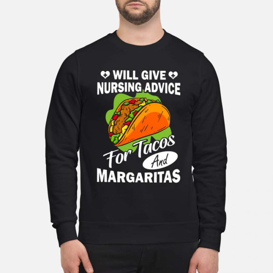 Will Give Nursing Advice For Tacos And Margaritas shirt Sweatshirt