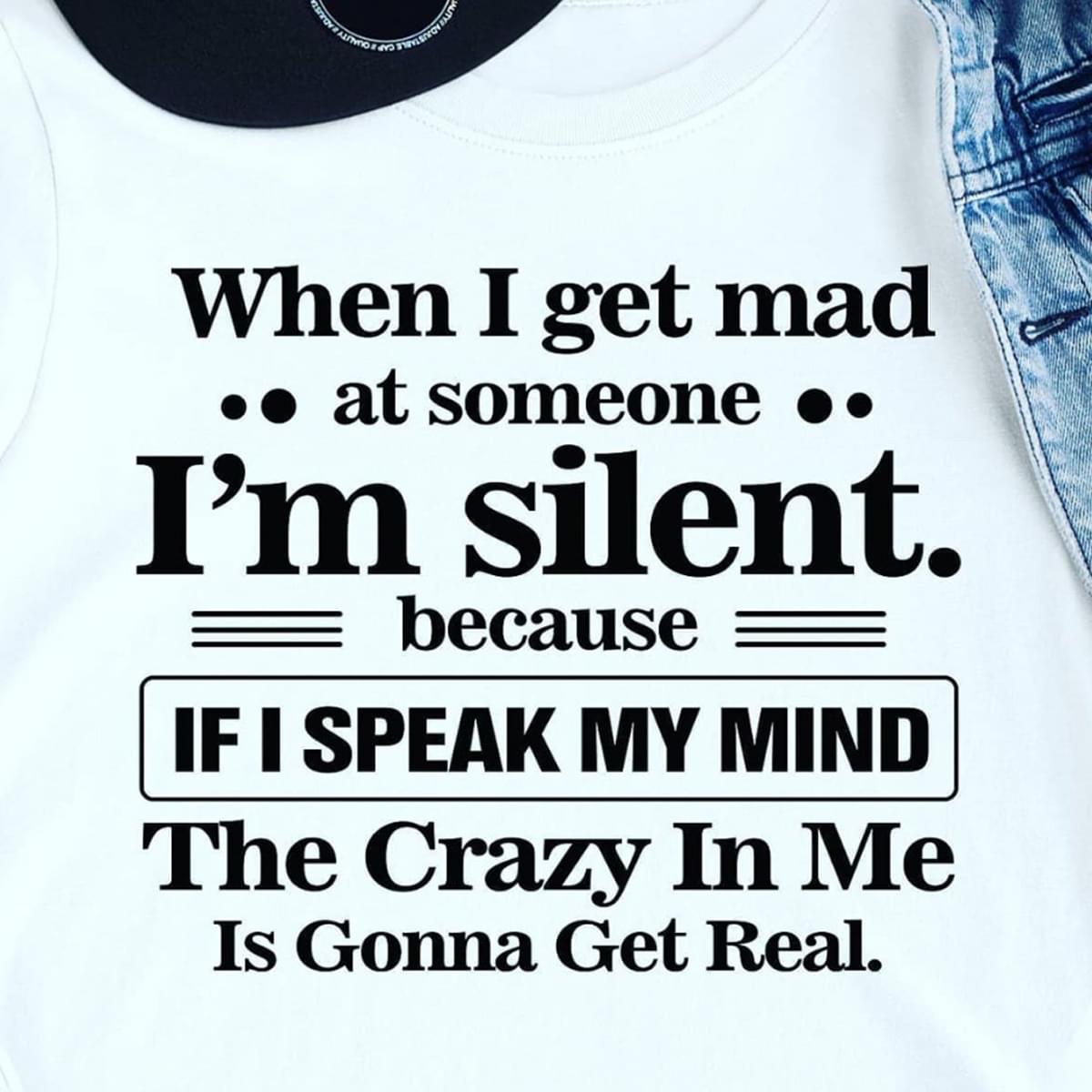 When I Get Mad At Someone I’m Silent Because If I Speak My Mind The Crazy In Me Gonna Get Real Standard Men T-shirt