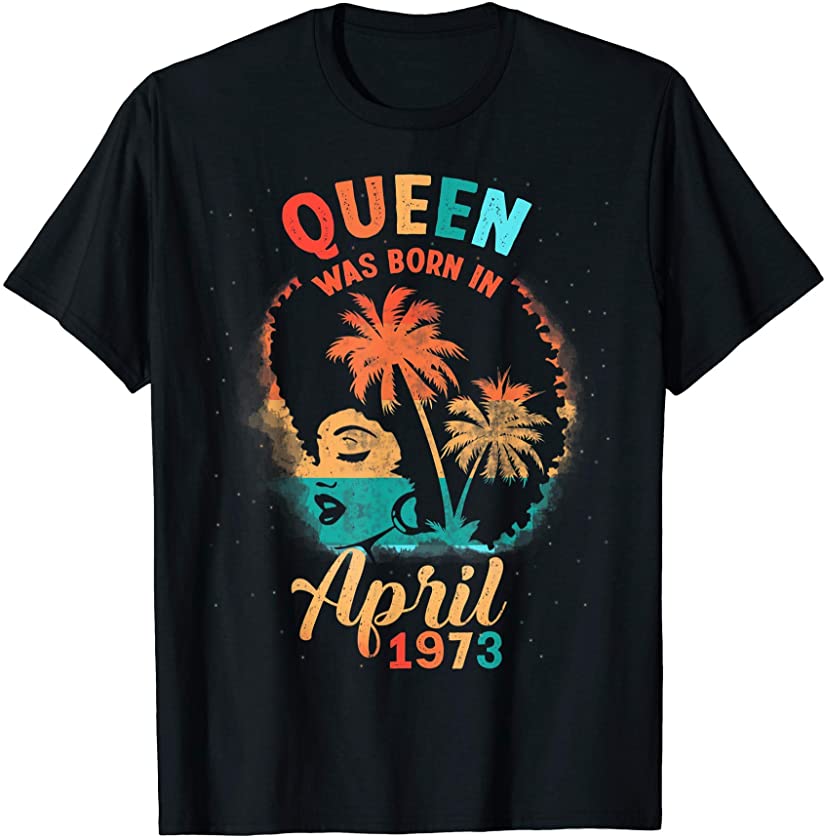 Black Queen April 1973 48th Birthday Girl Women 48 Years Old T-Shirt