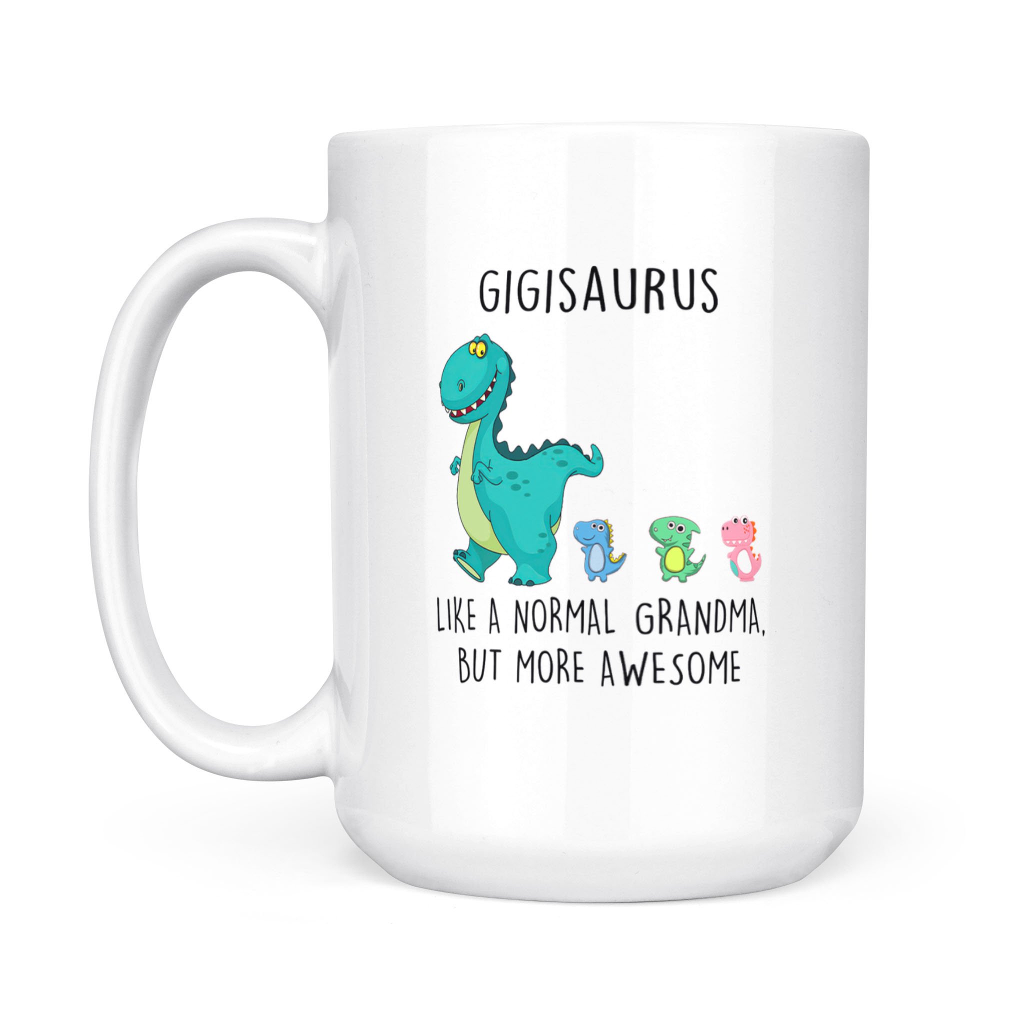 Gigisaurus Like A Normal Grandma But More Awesome Mother’s Day Mug – White Mug