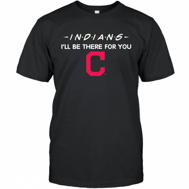 Indians I’ll Be There For You Chicago Cleveland Indians T-Shirt